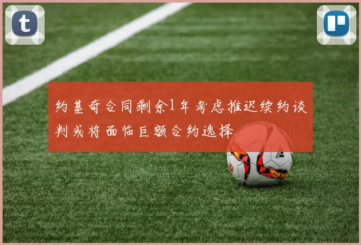 约基奇合同剩余1年考虑推迟续约谈判或将面临巨额合约选择