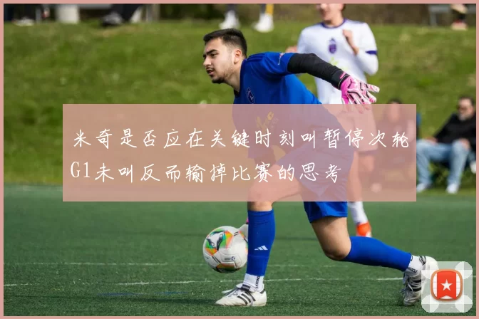 米奇是否应在关键时刻叫暂停次轮G1未叫反而输掉比赛的思考